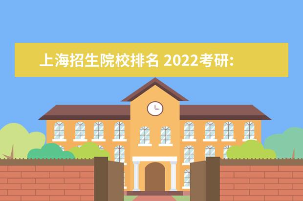 上海招生院校排名 2022考研:上海市考研院校及排名?