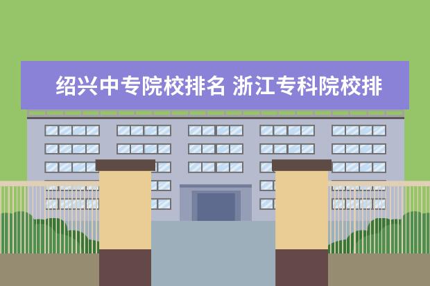 绍兴中专院校排名 浙江专科院校排名