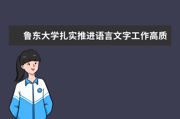 鲁东大学扎实推进语言文字工作高质量发展 ：加快推动学位与研究生教育高质量发展