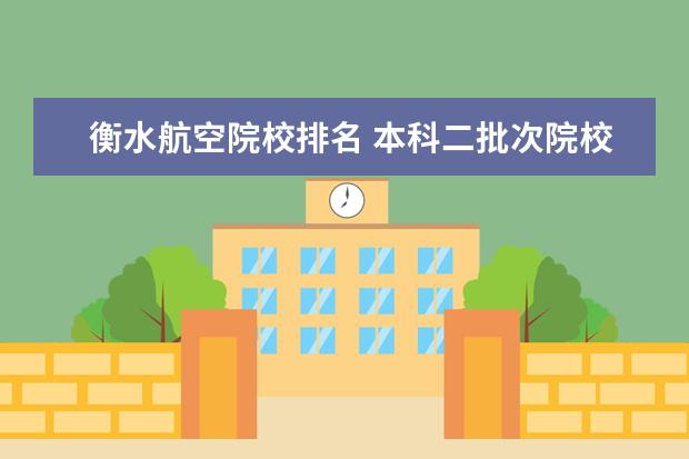 衡水航空院校排名 本科二批次院校排名