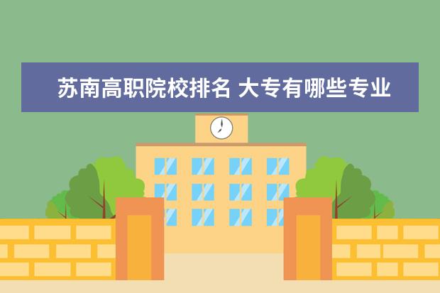 苏南高职院校排名 大专有哪些专业