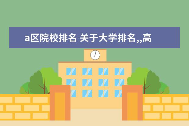 a区院校排名 关于大学排名,,高分拜求