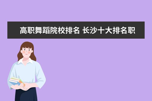 高职舞蹈院校排名 长沙十大排名职业学校有哪些?