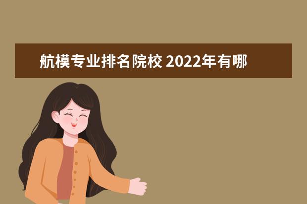 航模专业排名院校 2022年有哪些大学招航模特长生?