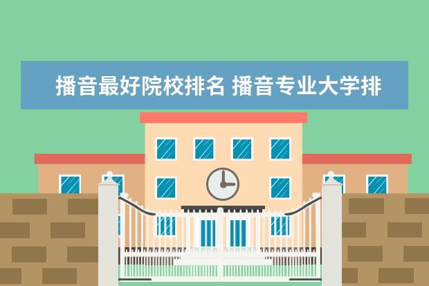 播音最好院校排名 播音专业大学排名