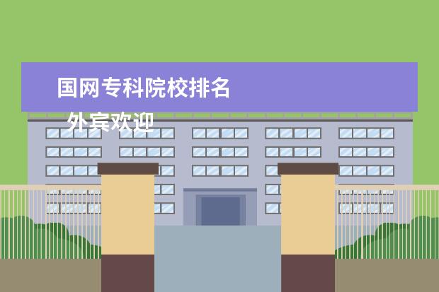 国网专科院校排名 
  外宾欢迎词