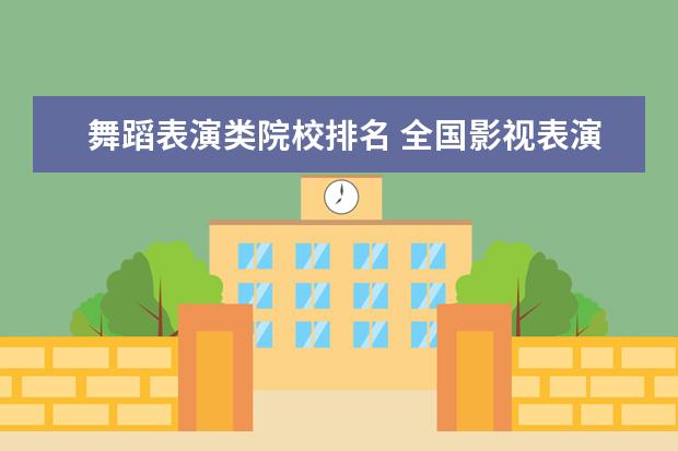 舞蹈表演类院校排名 全国影视表演学校排名