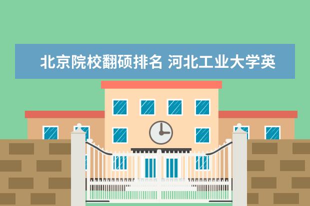 北京院校翻硕排名 河北工业大学英语笔译专业考研分享?