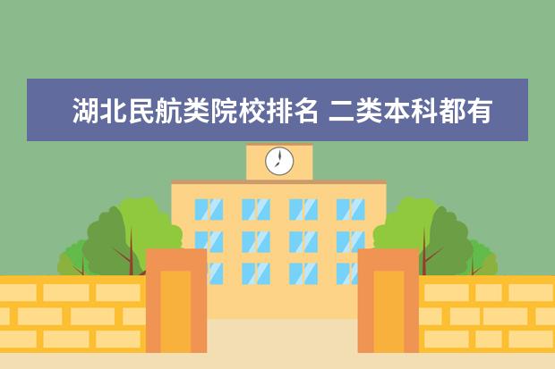 湖北民航类院校排名 二类本科都有哪些好学校?