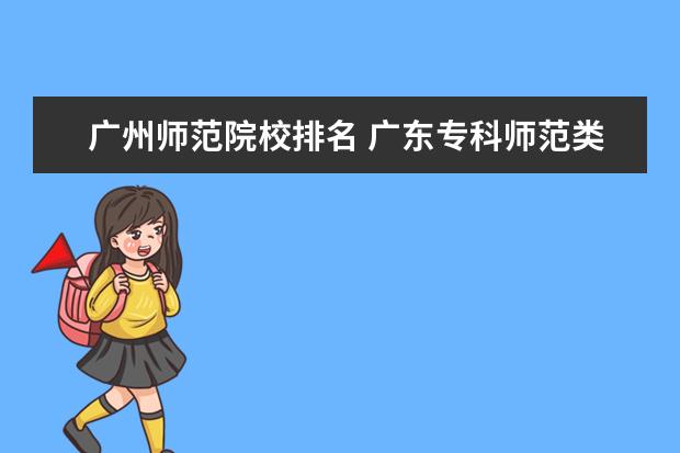 广州师范院校排名 广东专科师范类学校排名