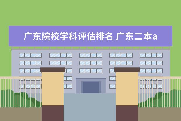 广东院校学科评估排名 广东二本a类大学排行榜
