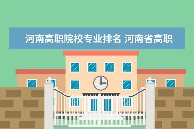 河南高职院校专业排名 河南省高职高专学校排名