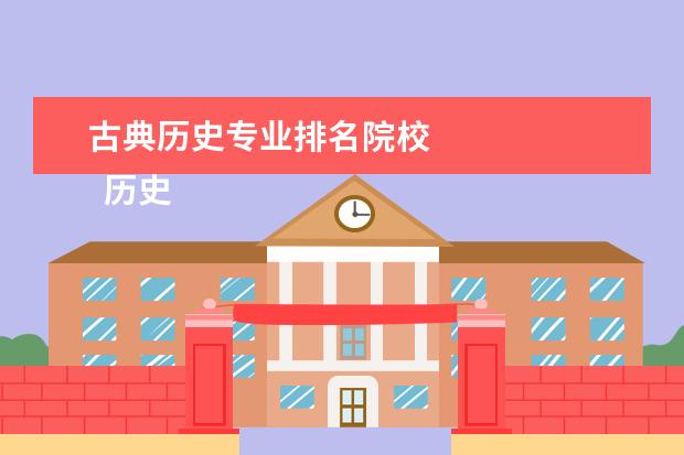 古典历史专业排名院校 
  历史学专业的就业前景怎么样