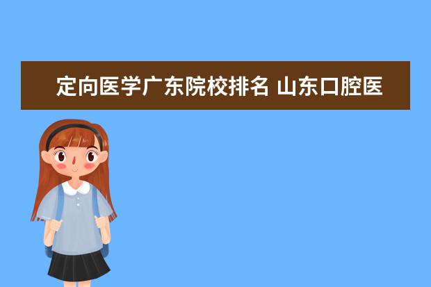 定向医学广东院校排名 山东口腔医学专业学校排名