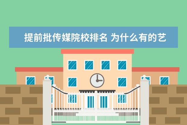 提前批传媒院校排名 为什么有的艺术院校是提前批有的是本科一批录取? - ...
