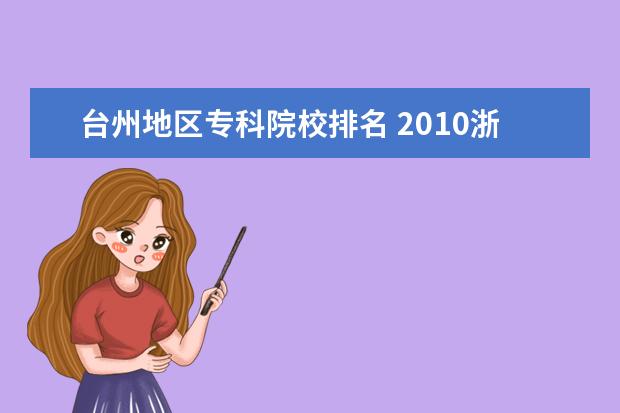 台州地区专科院校排名 2010浙江省专科院校排名及分数线?
