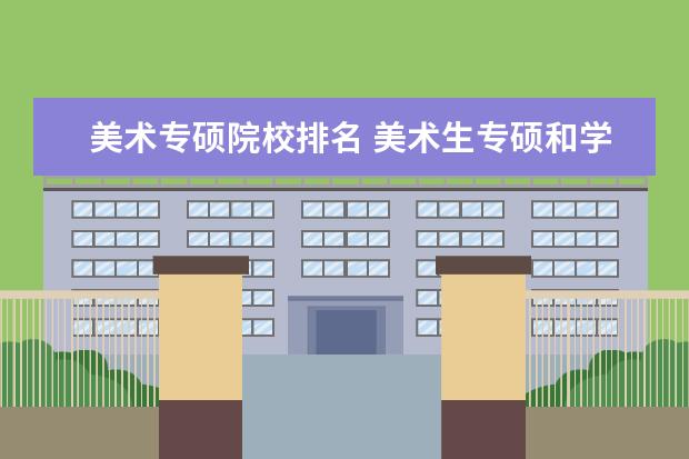 美术专硕院校排名 美术生专硕和学硕哪个好考