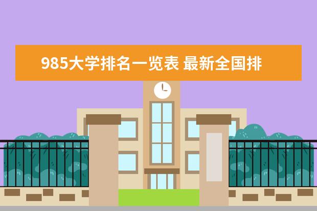 985大学排名一览表 最新全国排行榜