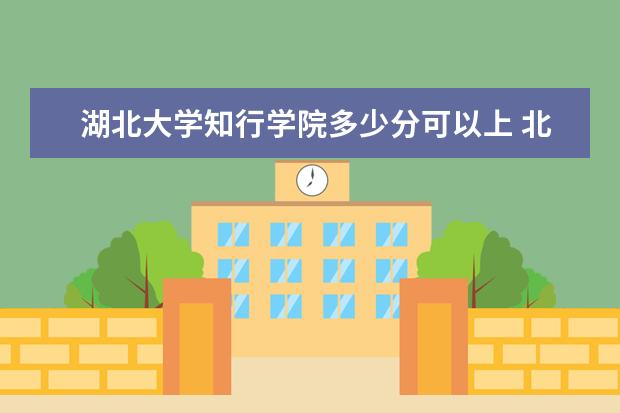 <a target="_blank" href="/xuexiao6767/" title="湖北大学知行学院">湖北大学知行学院</a>多少分可以上 北海职业学院简介