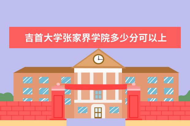 <a target="_blank" href="/xuexiao6786/" title="吉首大学张家界学院">吉首大学张家界学院</a>多少分可以上 重庆传媒职业学院多少分可以上