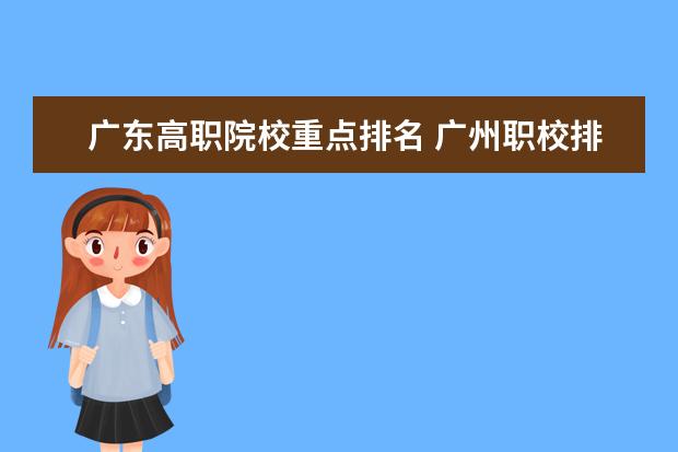 广东高职院校重点排名 广州职校排名前十