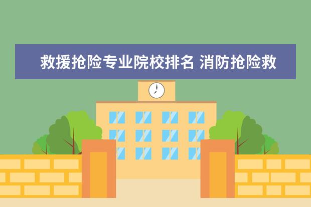 救援抢险专业院校排名 消防抢险救援队应配备那些器材,全面详细一点为好,谢...
