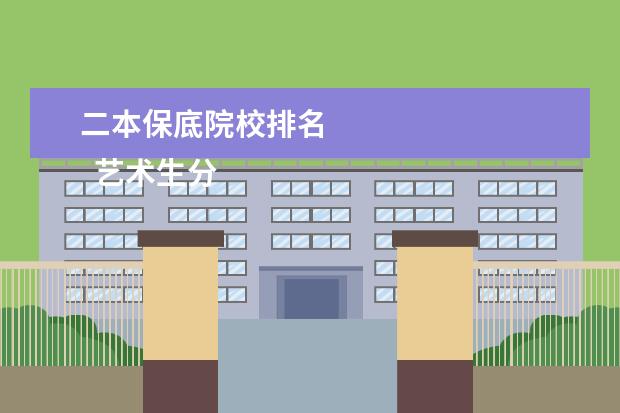 二本保底院校排名 
  艺术生分数线最低的二本