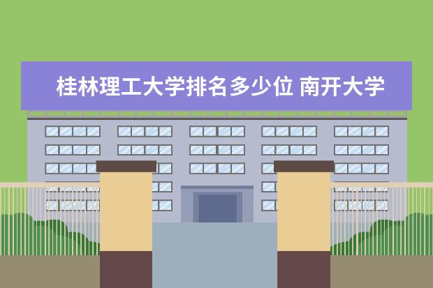 桂林理工大学排名多少位 南开大学排名全国第几