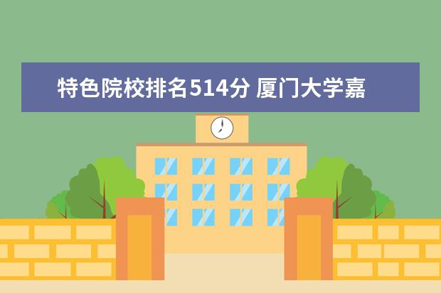 特色院校排名514分 厦门大学嘉庚学院2021年录取分数线