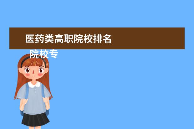 医药类高职院校排名 
  院校专业：
  <br/>