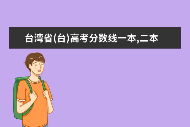 台湾省(台)高考分数线一本,二本,专科分数线 吉林省(吉)高考分数线一本,二本,专科分数线