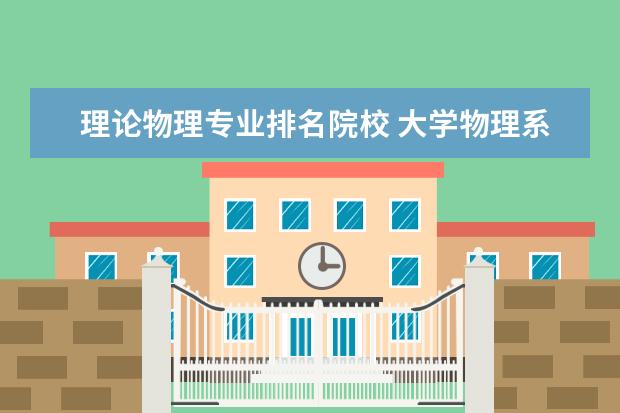 理论物理专业排名院校 大学物理系全国排名