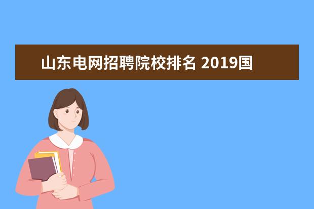 山东电网招聘院校排名 2019国家电网山东省电力公司招聘专业包含哪些? - 百...