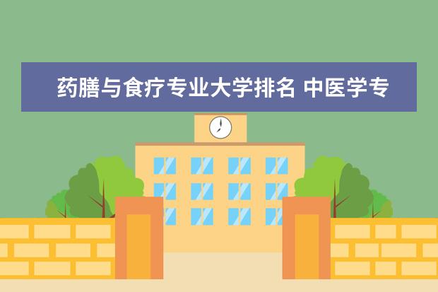 药膳与食疗专业大学排名 中医学专业大学排名