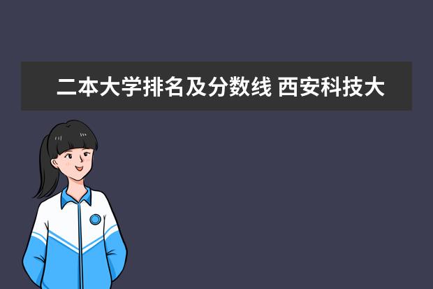 二本大学排名及分数线 西安科技大学排名多少位