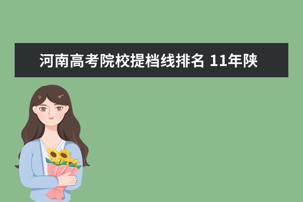 河南高考院校提档线排名 11年陕西师范大学物理学在河北最低提档线