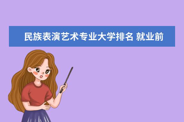 民族表演艺术专业大学排名 就业前景怎么样