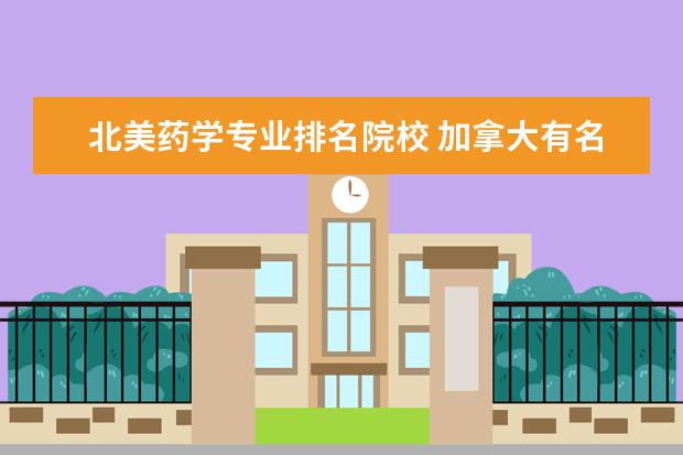 北美药学专业排名院校 加拿大有名大学前10名