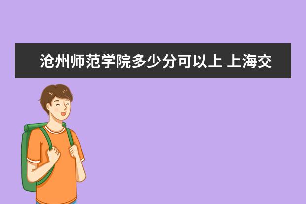 沧州师范学院多少分可以上 <a target="_blank" href="/xuexiao145/" title="上海交通大学医学院">上海交通大学医学院</a>简介
