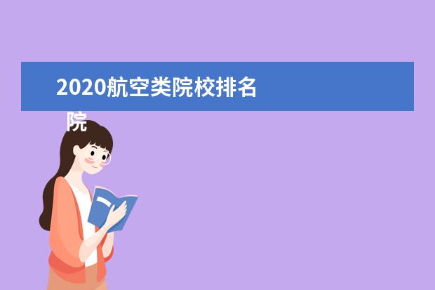 2020航空类院校排名 
  院校专业：
  <br/>