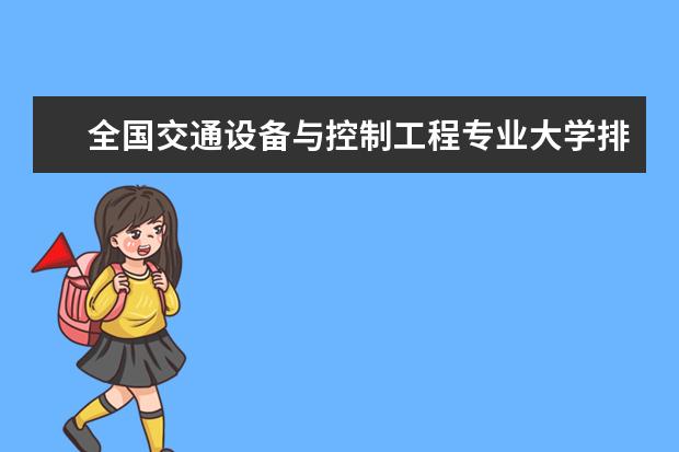全国交通设备与控制工程专业大学排名及分数线 全国药物分析专业大学排行榜