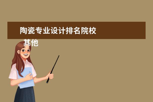 陶瓷专业设计排名院校 
  其他信息：
  <br/>