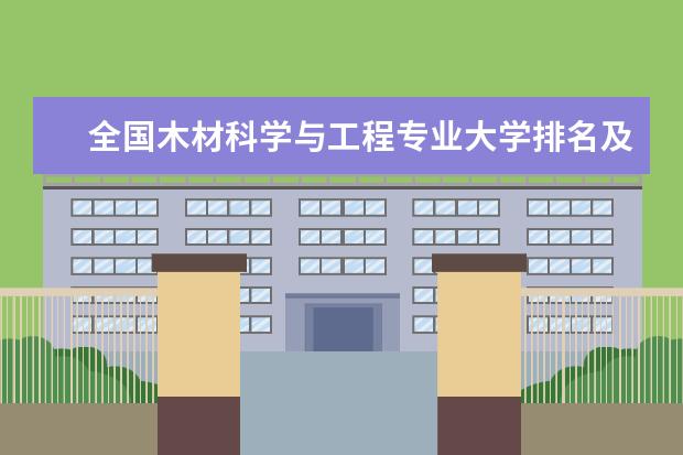 全国木材科学与工程专业大学排名及分数线 全国劳动与社会保障专业大学排名及分数线