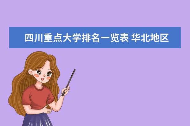 四川重点大学排名一览表 华北地区大学排名一览