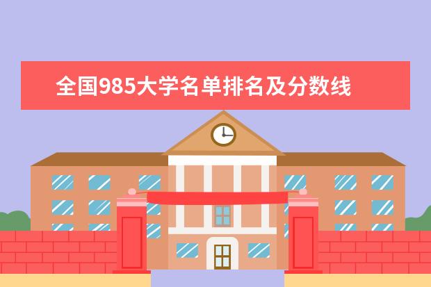 全国985大学名单排名及分数线 39所985大学排名