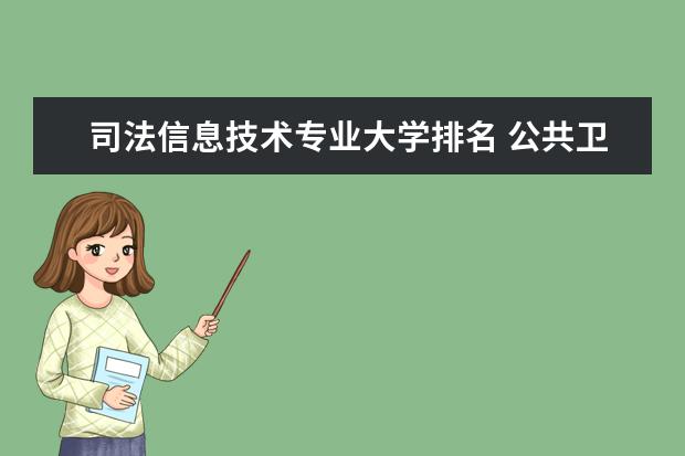 司法信息技术专业大学排名 公共卫生管理专业大学排名