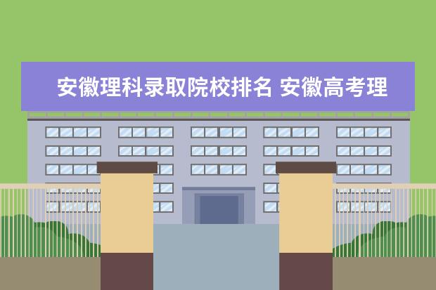 安徽理科录取院校排名 安徽高考理科排名11000名能上哪些学校