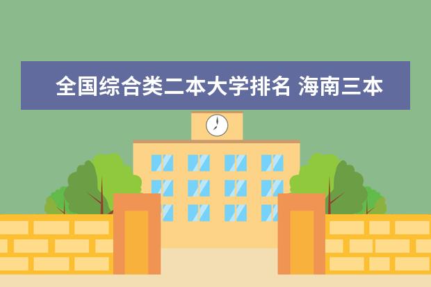 全国综合类二本大学排名 海南三本大学排名及高考分数线