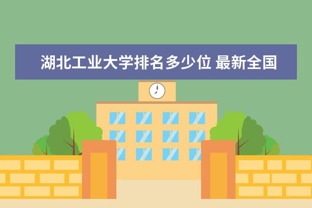 湖北工业大学排名多少位 最新全国排行榜