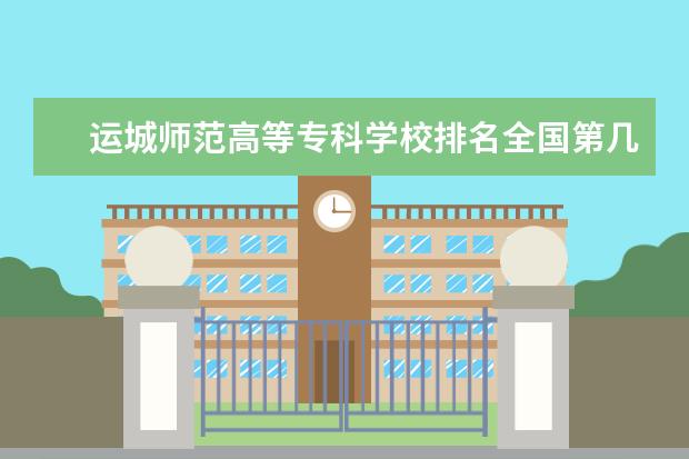 运城师范高等专科学校排名全国第几 晋中师范高等专科学校排名全国第几